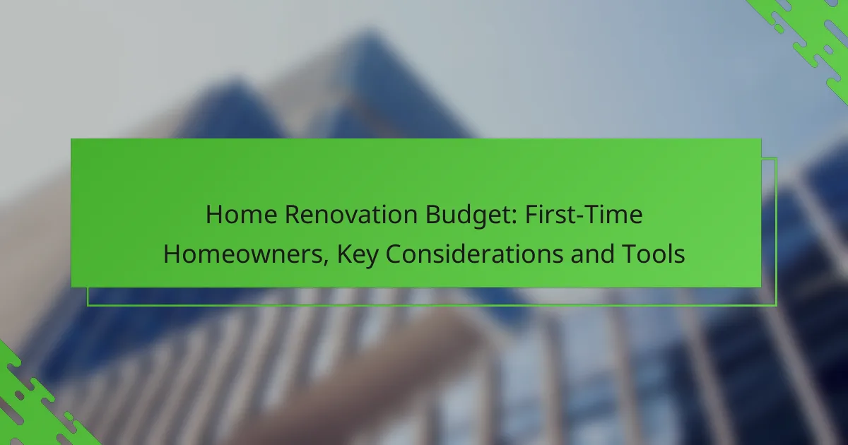 Home Renovation Budget: First-Time Homeowners, Key Considerations and Tools