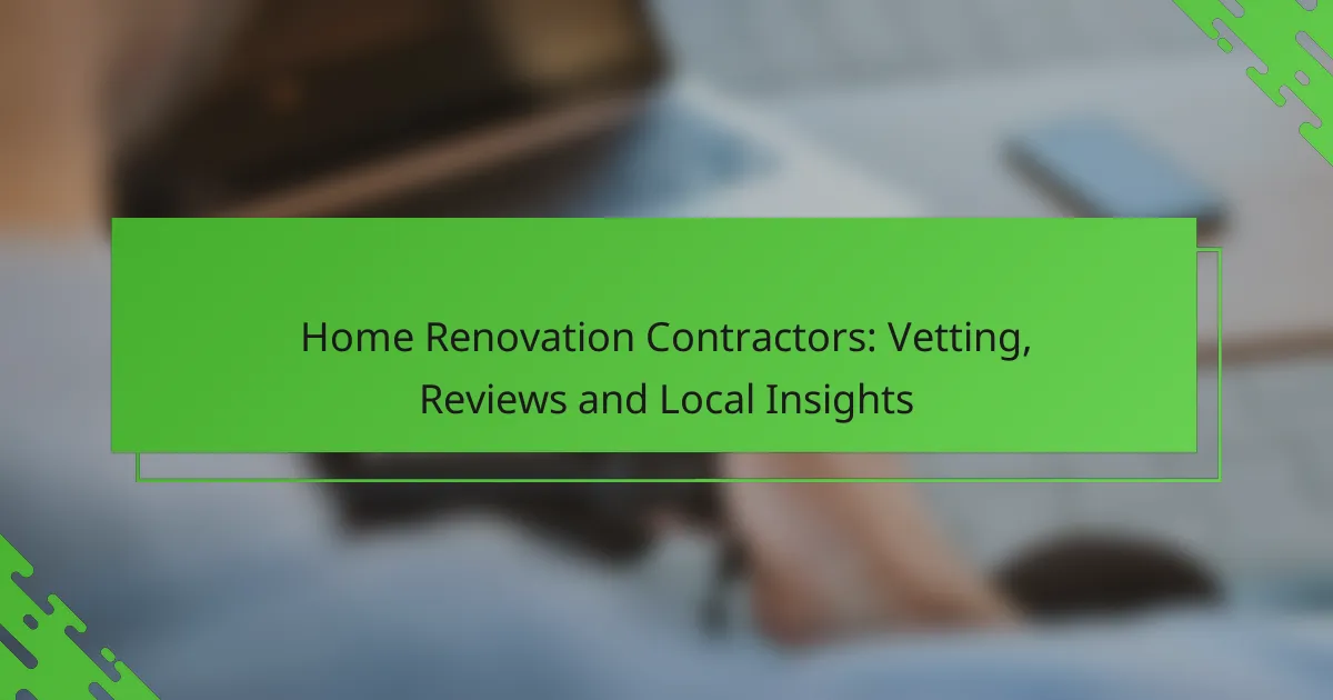 Home Renovation Contractors: Vetting, Reviews and Local Insights
