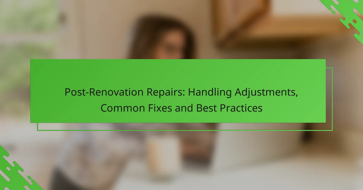 Post-Renovation Repairs: Handling Adjustments, Common Fixes and Best Practices