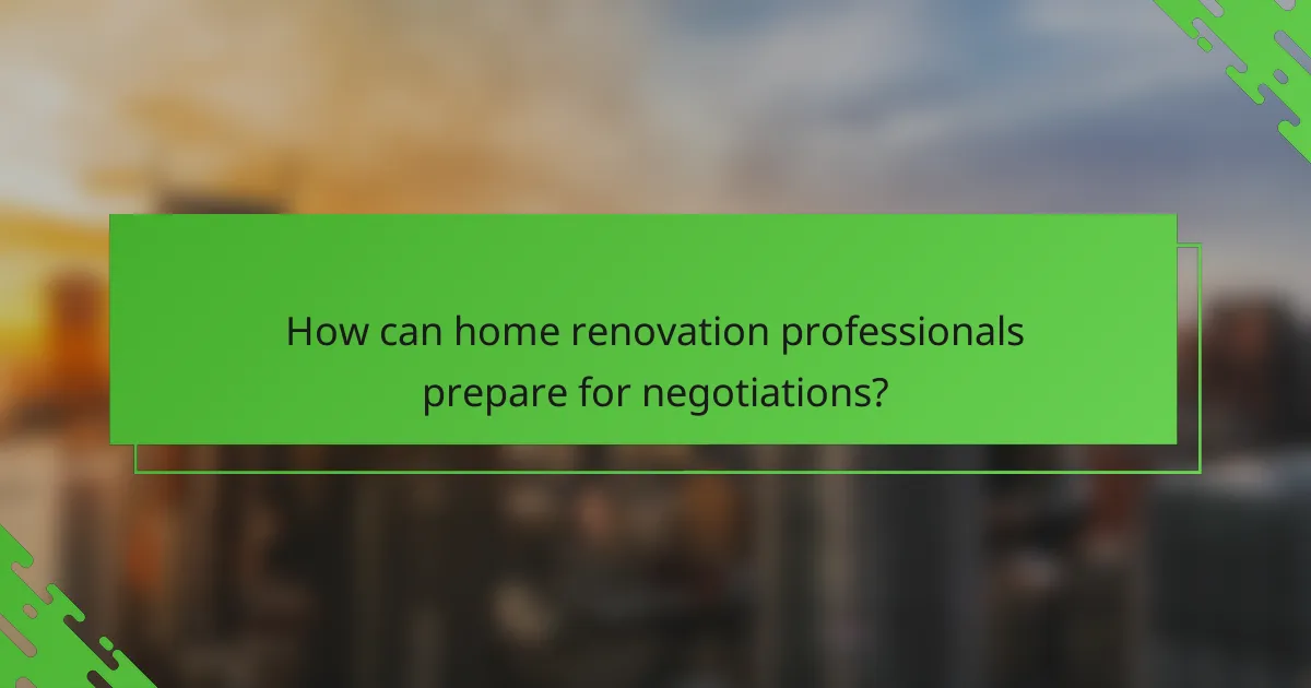 How can home renovation professionals prepare for negotiations?