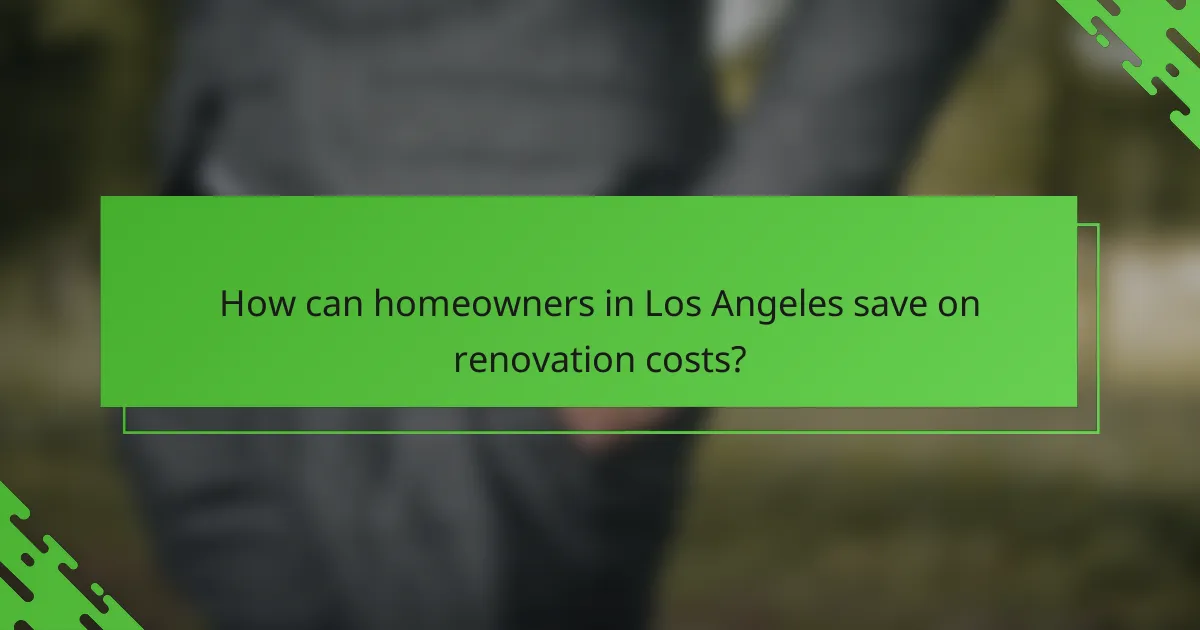 How can homeowners in Los Angeles save on renovation costs?