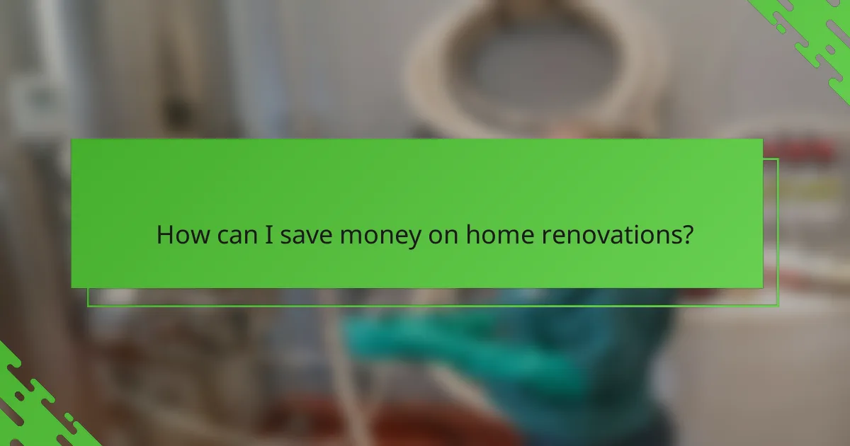 How can I save money on home renovations?