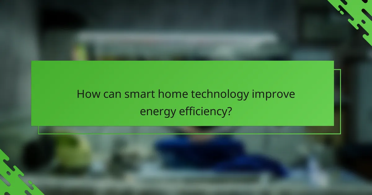 How can smart home technology improve energy efficiency?