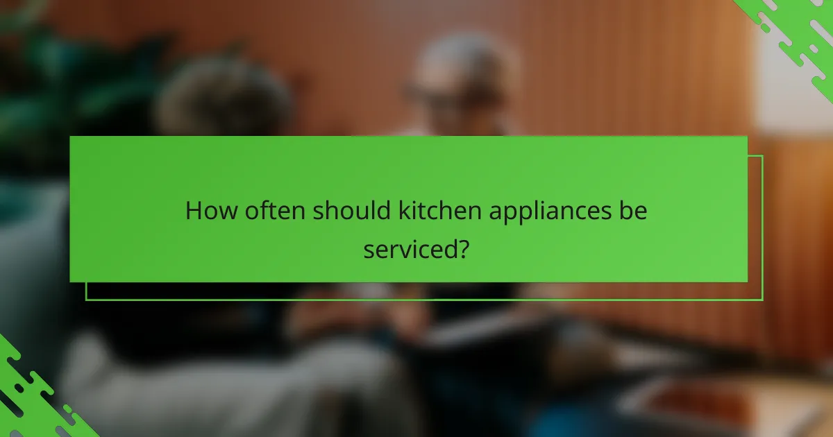 How often should kitchen appliances be serviced?