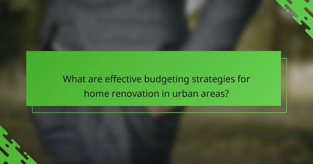 What are effective budgeting strategies for home renovation in urban areas?