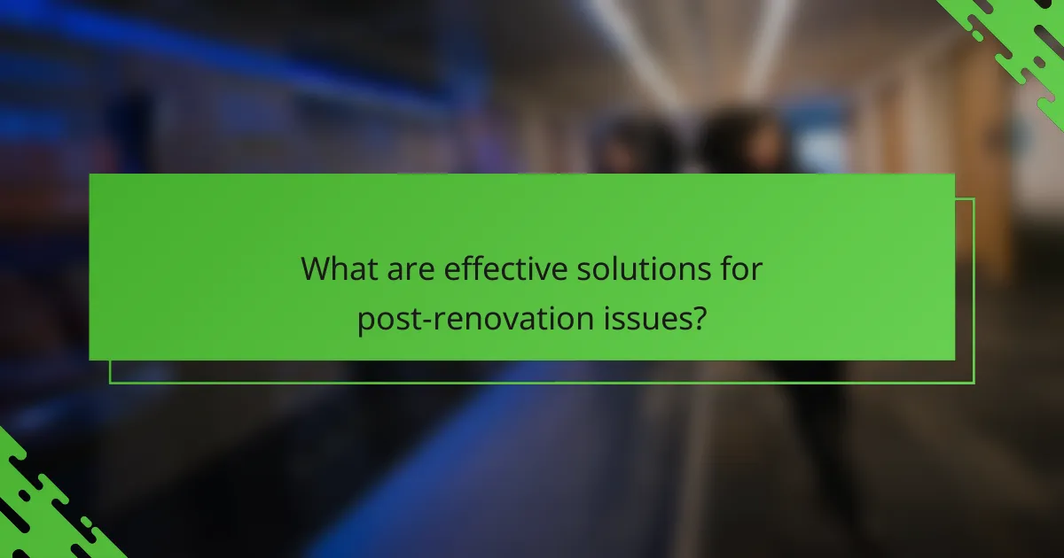 What are effective solutions for post-renovation issues?