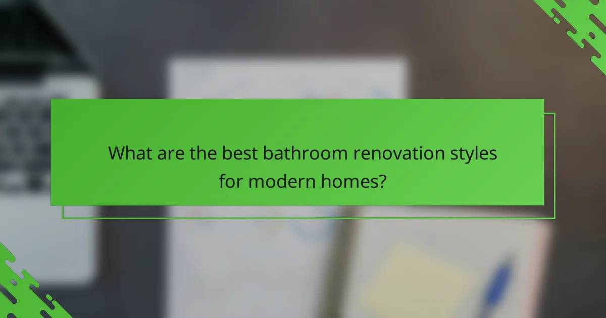 What are the best bathroom renovation styles for modern homes?