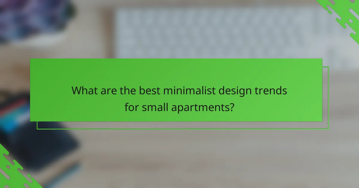 What are the best minimalist design trends for small apartments?