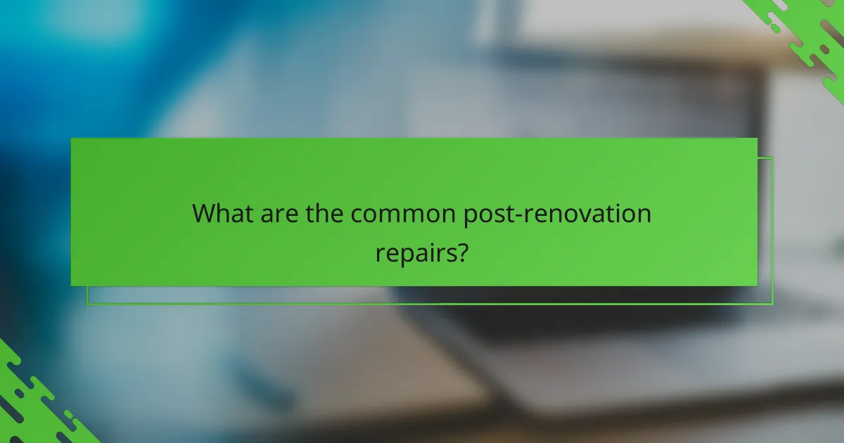 What are the common post-renovation repairs?
