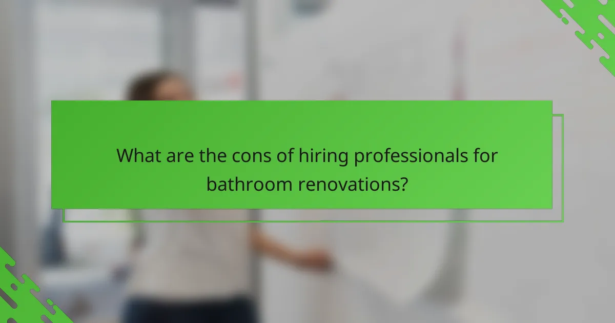 What are the cons of hiring professionals for bathroom renovations?