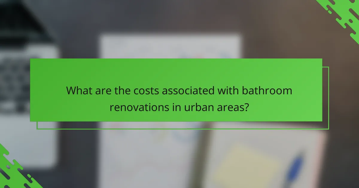 What are the costs associated with bathroom renovations in urban areas?
