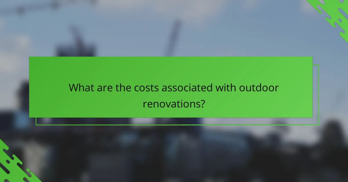 What are the costs associated with outdoor renovations?