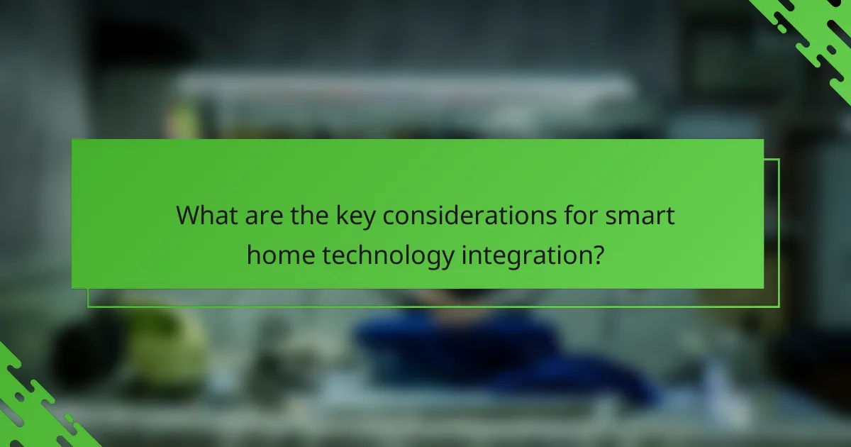 What are the key considerations for smart home technology integration?