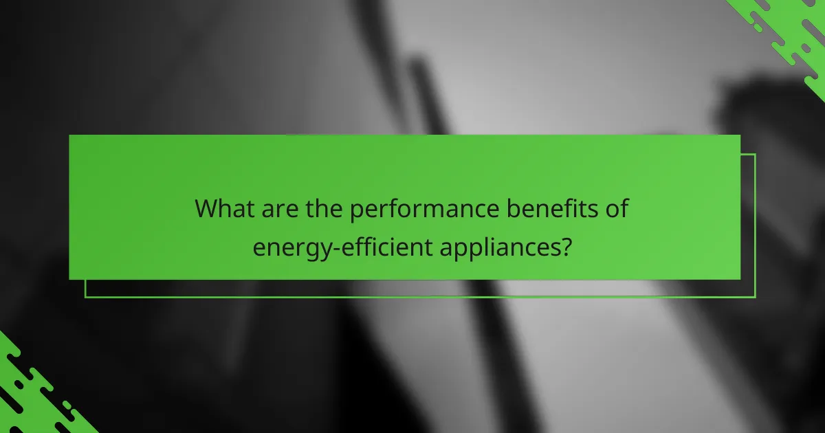 What are the performance benefits of energy-efficient appliances?