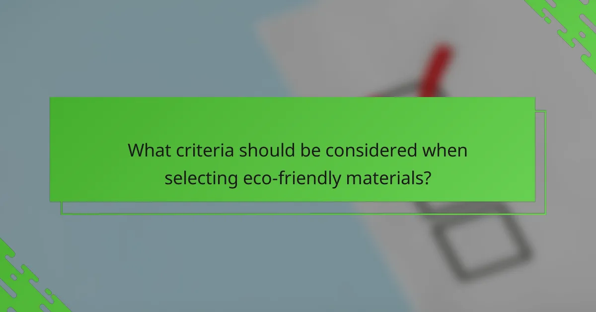What criteria should be considered when selecting eco-friendly materials?