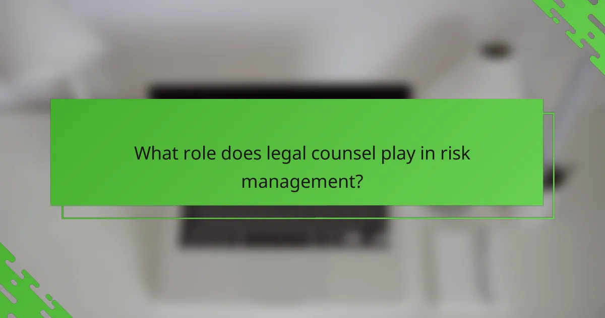 What role does legal counsel play in risk management?