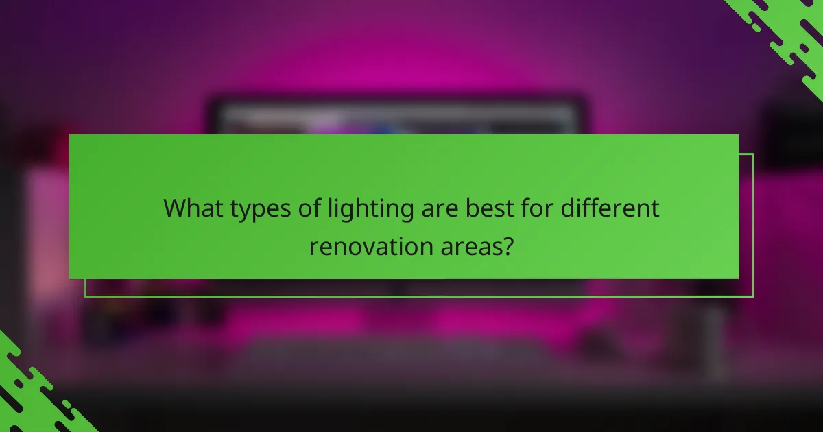 What types of lighting are best for different renovation areas?