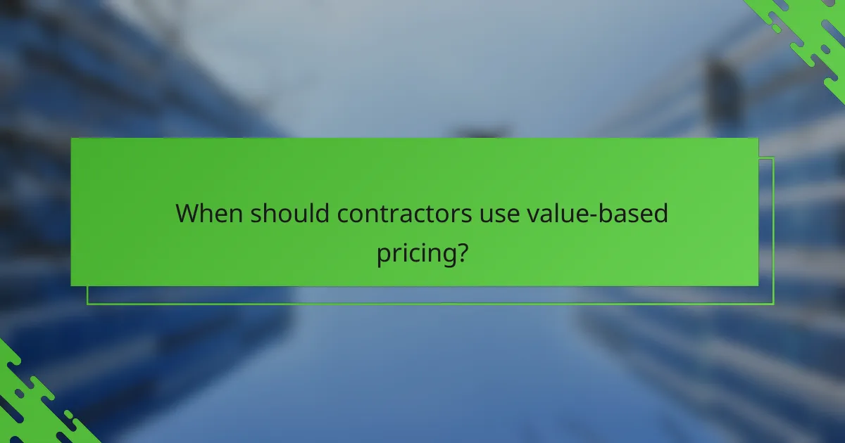 When should contractors use value-based pricing?